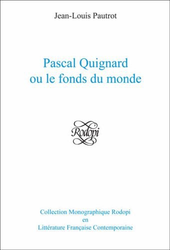 Pascal Quignard Ou Le Fonds Du Monde (Collection Monographique Rodopi en Litterature Francaise Con)