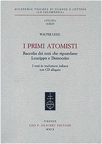 I Primi Atomisti. Raccolta Dei Testi Che Riguardano Leucippo E Democrito